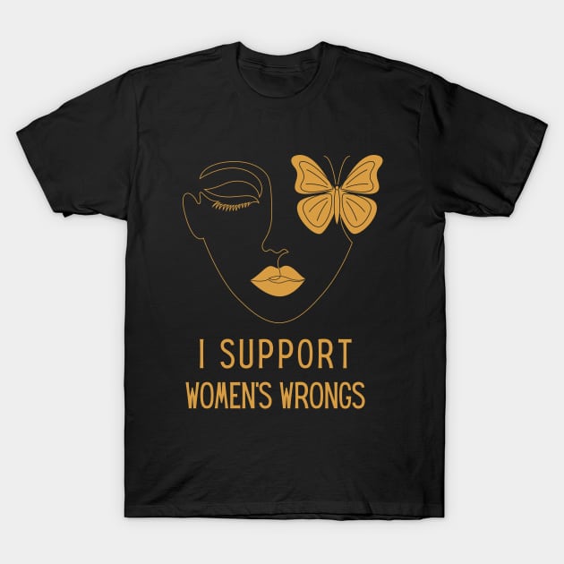 I Support Women's Wrongs Tshirt T-Shirt by Tee Shop